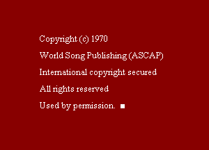 Copyright (c) 1970
Woxld Song Publishing (ASCAP)

Intemauonal copyright seemed

All nghts xesewed

Used by pemussxon I