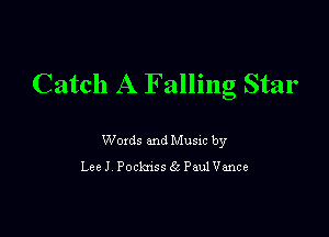 Catch A Falling Star

Woxds and Musm by
Lee J Poclmss (k Paul Vance