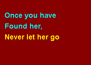 Once you have
Found her,

Never let her go