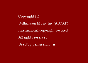 Copyright (C)
Williamson Music Inc (ASCAP)

Intemeuonal copyright seemed

All nghts reserved

Used by pemussxon. I