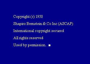 Copyright (c) 1950
Shapiro chstem 65 Co Inc (ASCAP)

International copynght secured

All nghts xesewed

Used by pemussxon I