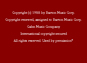 Copyright (c) 1955 by Eamon Music Corp.
Copyright moi assigned to Eamon Music Corp.
Cahn Music Company
Inmn'onsl copyright Bocuxcd

All rights named. Used by pmnisbion