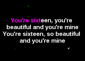 You're sixteen, you're
beautiful and you're mine
You're sixteen, 50 beautiful
and you're mine