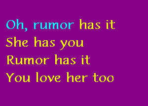 Oh, rumor has it
She has you

Rumor has it
You love her too