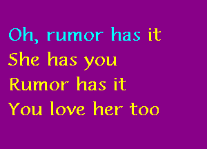 Oh, rumor has it
She has you

Rumor has it
You love her too