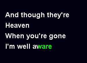 AndthoughtheyWe
Heaven

When you're gone
I'm well aware