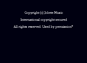 Copyright (c) Jobcvc Music
hmmdorml copyright nocumd

All rights macrmd Used by pmown'