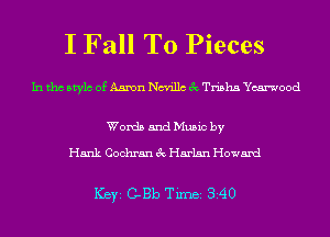 I Fall To Pieces

In tho Mylo of Aaron chillc 3c Trisha Yearwood

Words and Music by

Hank Cochran 3c Harlan Howard

ICBYI C-Bb TiInBI 840