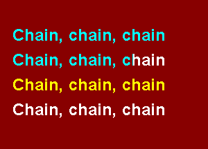 Chain, chain, chain
Chain, chain, chain

Chain, chain, chain
Chain, chain, chain