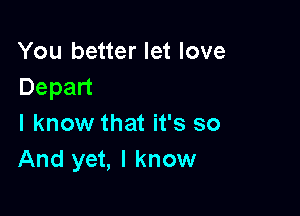 You better let love
Depan

I know that it's so
And yet, I know