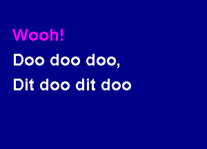 Doo doo doo,

Dit doo dit doo