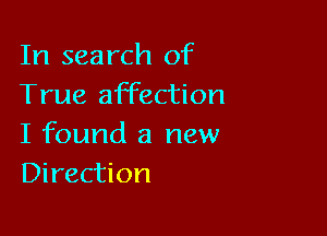 In search of
True affection

I found a new
Direction