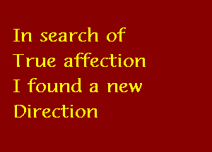 In search of
True affection

I found a new
Direction