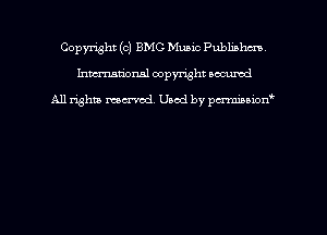 Copyright (0) BMG Music Publinhm'o
hmmdorml copyright nocumd

All rights macrmd Used by pmown'