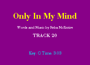 Only In My Mind

Womb and Music by Reba McEnum

TRACK 20

Key CTLme 303 l