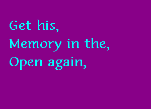 Get his,
Memory in the,

Open again,