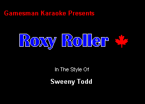 Gamesman Karaoke Presents

Rwy IRRcoleEsIP e32

In The Stvie Of

Sweeny Todd