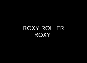 ROXY ROLLER

ROXY