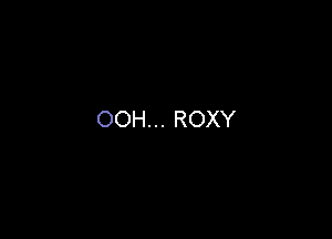 OOH... ROXY