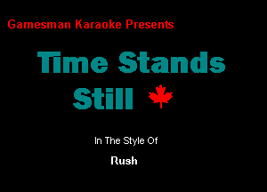 Gamesman Karaoke Presents

Wme Stamcdlg

SEEM ek

In The Style 0!
Rush