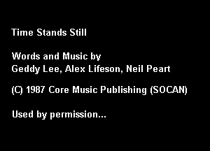 Time Stands Still

Words and Music by
Geddy Lee. Alex Lifeson. Neil Peart

(C) 1987 Core Music Publishing (SOCAN)

Used by permission...