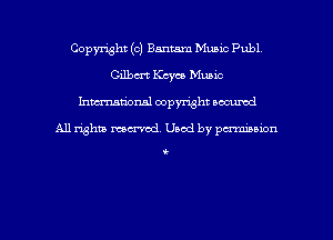 Copyright (c) Bantam Music Publ
Gilbm Kcyco Music
hwrxum'onal copyright oacumd

All righua mm'od. Used by pen'nibbion

(-