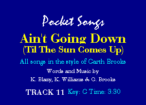Pom 50W

Ain't Going Down
(T i1 The Sun Comes Up)

All aonga in the otyle of Garth Broob

Worth and Mums by
K BLszy, K, William! 3x 0 Bmoh

TRACK 11 Key CTmne 330