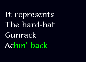 It represents
The hard-hat

Gunrack
Achin' back