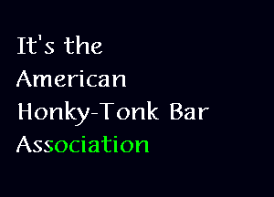 It's the
American

Honky-Tonk Bar
Association