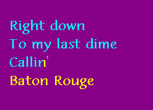 Right down
To my last dime

Callin'
Baton Rouge