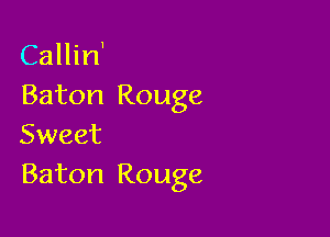 Callirf
Baton Rouge

Sweet
Baton Rouge