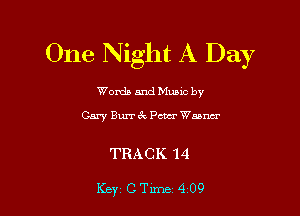 One Night A Day

Worda and Muuc by

Gary Burr cdc Pm Wmm

TRACK 14

Key CTlme 4 09