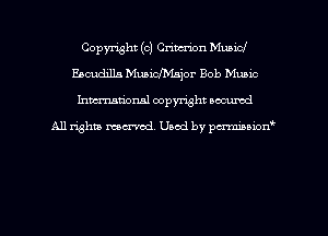 Copyright (c) Criterion Municl
Escudilla Muaichsior Bob Music
hman'onal copyright occumd

All righm marred. Used by pcrmiaoion