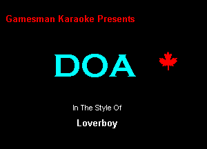 Gamesman Karaoke Presents

DOA Q?

In The Style Of

Loverboy