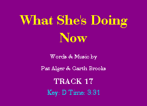 XVhat She's Doing

NOW

Womb zk Mumc by
Pat Algm' 6k Garth Brooks

TRACK 17
Key D Tune 3 31