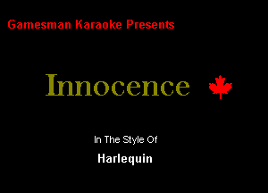 Gamesman Karaoke Presents

Innocence 9??

In The Style Of
Hatlequin
