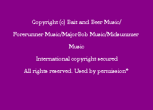 Copyright (c) Bait and Bear Mubid
Fom'unnm' MusichsjorBob Musichidsummm'
Music
Inmn'onsl copyright Bocuxcd

All rights named. Used by pmnisbion