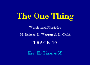 The One Thing

Worda and Muuc by
M Bolton, D. Warrm'u 0 Child

TRACK 10

Key EbTime 455