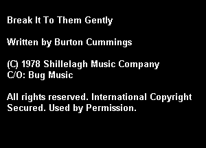 Break It To Them Gently

Written by Burton Cummings

(Q 1978 Shillelagh Music Company
001 Bug Music

All rights reserved. International Copyright
Secured. Used by Permiwion.