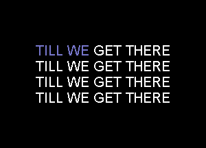 TILL WE GET THERE
TILL WE GET THERE
TILL WE GET THERE
TILL WE GET THERE

g