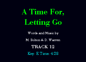A Time For,
Letting Go

Words and Music by

M Bolton 6k D. Wnrrcn

TRACK '12
Key ETlme 428