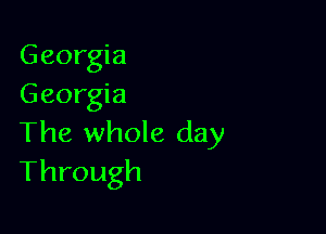 Georgia
Georgia

The whole day
Through