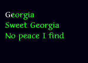 Georgia
Sweet Georgia

No peace I find