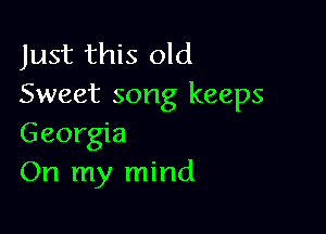Just this old
Sweet song keeps

Georgia
On my mind