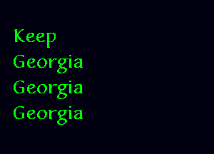 Keep
Georgia

Georgia
Georgia