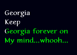 Georgia
Keep

Georgia forever on
My mind...whooh...