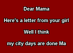 Dear Mama

Here's a letter from your girl

Well I think

my city days are done Ma