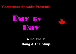 Gamesman Karaoke Presents

EDaDV IBy

Day

In The Style 0!
Doug 8t The Slugs