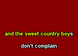 and the sweet country boys

don't complain