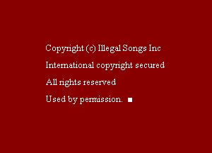 Copyright (c) Illegal Songs Inc

Intemeuonal copyright secuxed
All nghts xesewed

Used by pemussxon I